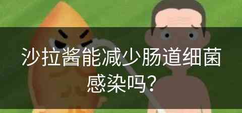 沙拉酱能减少肠道细菌感染吗？